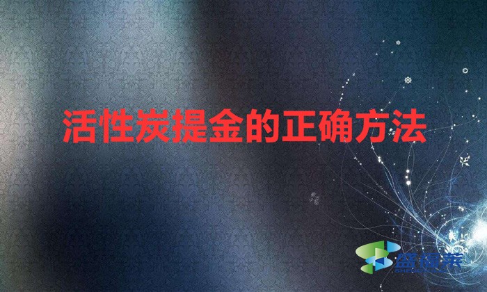 活性炭提金的正確方法(利用活性炭吸附提煉黃金的方法)