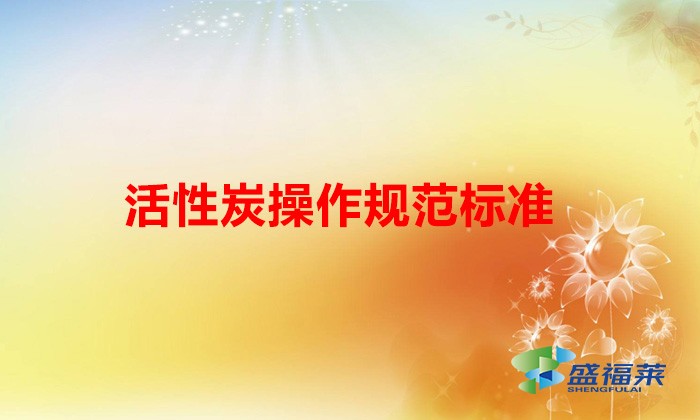 活性炭治理工藝規(guī)范化管理自查指南(活性炭操作規(guī)范標(biāo)準(zhǔn))