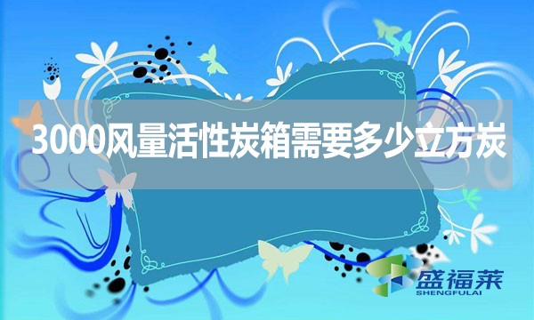 3000風量活性炭箱需要多少立方炭？用什么炭合適？