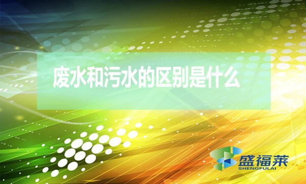 什么是廢水？什么是污水？（廢水和污水的區(qū)別）